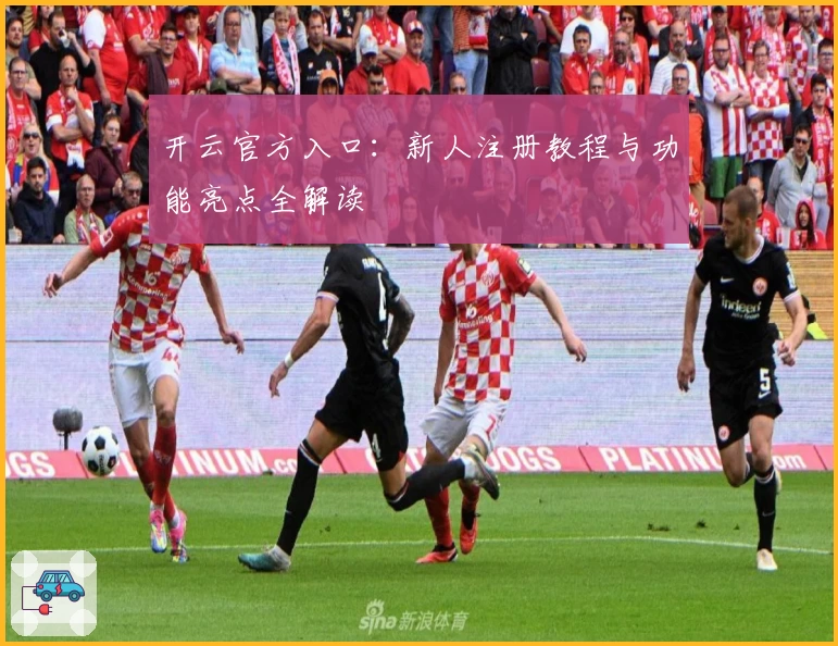 开云官方入口：新人注册教程与功能亮点全解读