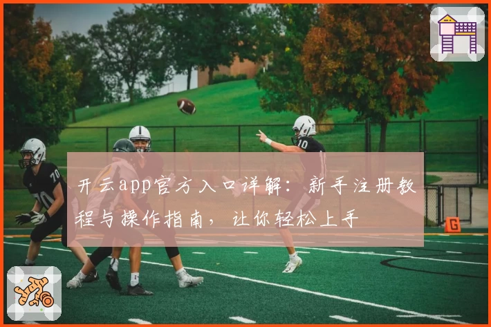 开云app官方入口详解：新手注册教程与操作指南，让你轻松上手