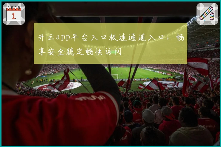 开云app平台入口极速通道入口，畅享安全稳定畅快访问