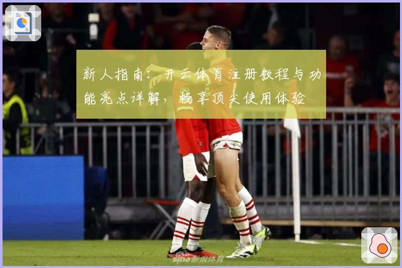 新人指南：开云体育注册教程与功能亮点详解，畅享顶尖使用体验